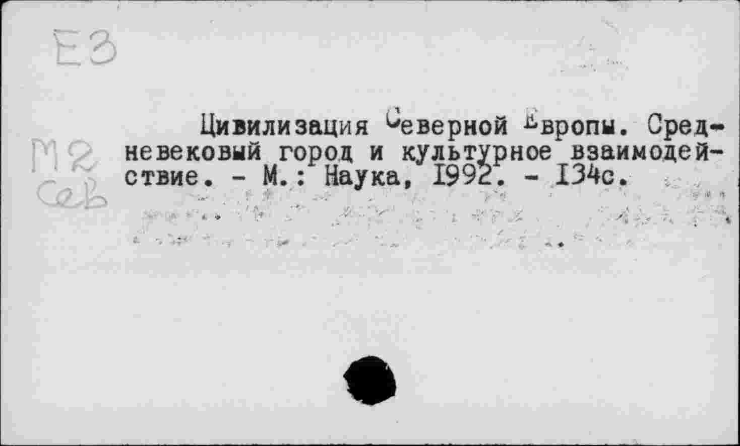 ﻿Цивилизация Неверной Европы. Средневековый город и культурное взаимодействие. - М. : Наука, 1992. - 134с.